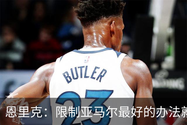 恩里克：限制亚马尔最好的办法就是别让他碰球；巴萨并非完美